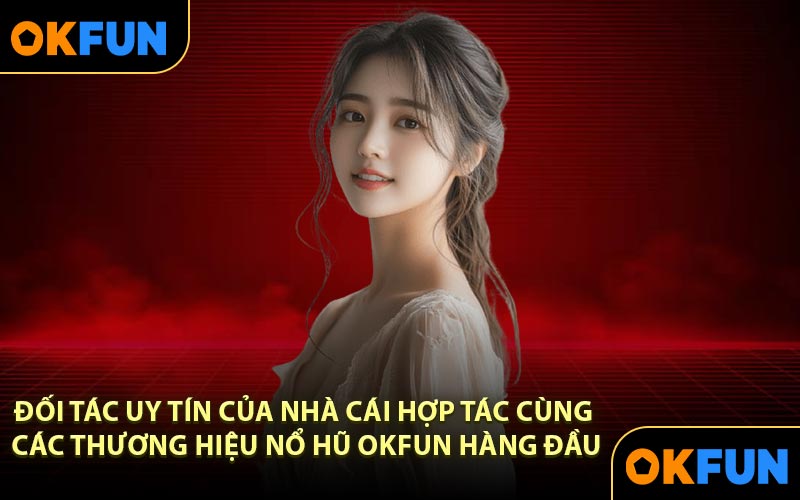 Đối tác uy tín của nhà cái hợp tác cùng các thương hiệu nổ hũ OKFUN hàng đầu