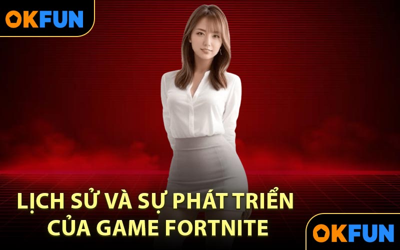 Lịch sử và sự phát triển của Game Fortnite