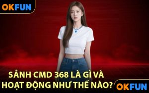 Sảnh CMD 368 là gì và hoạt động như thế nào?