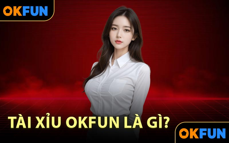 Tài Xỉu OKFUN là gì?